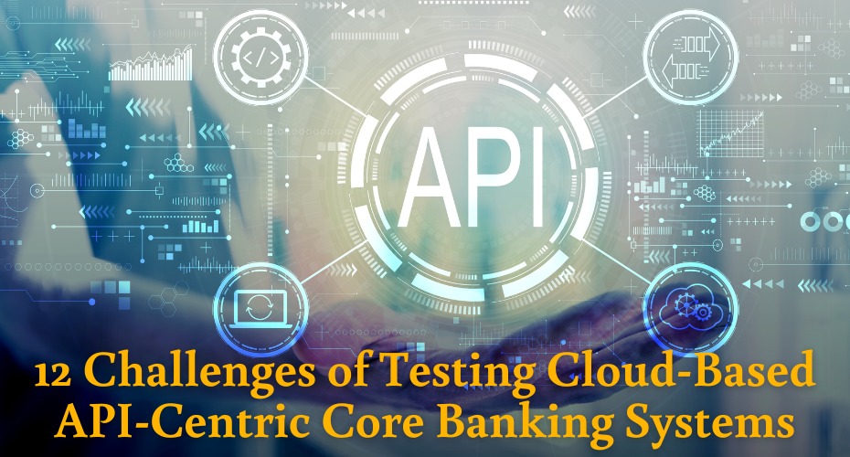 12 Challenges of Testing Cloud-Based API-Centric Core Banking Systems